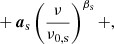$$ \begin{aligned}&\quad + \boldsymbol{a}_{\mathrm{s} } \left(\frac{\nu }{\nu _{0,\mathrm{s} }}\right)^{\beta _\mathrm{s} } + , \end{aligned} $$