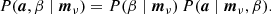 $$ \begin{aligned} P({\boldsymbol{a}},\beta \mid \boldsymbol{m}_\nu ) = P(\beta \mid \boldsymbol{m}_\nu )\, P({\boldsymbol{a}}\mid \boldsymbol{m}_\nu ,\beta ). \end{aligned} $$