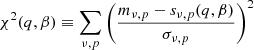 $$ \begin{aligned} \chi ^2(q,\beta ) \equiv \sum _{\nu ,p} \left(\frac{m_{\nu ,p}-s_{\nu ,p}(q,\beta )}{\sigma _{\nu ,p}}\right)^2 \end{aligned} $$