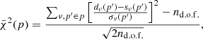 $$ \begin{aligned} \bar{\chi }^2(p) = \frac{\sum _{\nu ,p^\prime \in p} \left[\frac{d_{\nu }(p^\prime )-s_{\nu }(p^\prime )}{\sigma _{\nu }(p^\prime )}\right]^2 -n_{\mathrm{d.o.f.} }}{\sqrt{2n_{\mathrm{d.o.f.} }}}, \end{aligned} $$