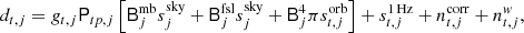 $$ \begin{aligned} d_{t,j}=g_{t,j} \mathsf P _{tp,j}\left[ \mathsf B _{j}^\mathrm{mb} s_{j}^\mathrm{sky} + \mathsf B _{j}^\mathrm{fsl} s_{j}^{\mathrm{sky} } +\mathsf B _{j}^\mathrm 4\pi s_{t,j}^\mathrm{orb} \right] + s_{t,j}^\mathrm{1\,Hz }+n_{t,j}^\mathrm{corr} +n_{t,j}^w, \end{aligned} $$