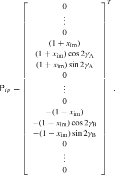 $$ \begin{aligned} \mathsf P _{tp}= \left[ \begin{array}{c} 0\\ \vdots \\ 0\\ (1+x_{\mathrm{im} })\\ (1+x_{\mathrm{im} })\cos 2\gamma _\mathrm{A} \\ (1+x_{\mathrm{im} })\sin 2\gamma _\mathrm{A} \\ 0\\ \vdots \\ 0\\ -(1-x_{\mathrm{im} })\\ -(1-x_{\mathrm{im} })\cos 2\gamma _\mathrm{B} \\ -(1-x_{\mathrm{im} })\sin 2\gamma _\mathrm{B} \\ 0\\ \vdots \\ 0\\ \end{array} \right]^T .\end{aligned} $$