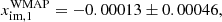 $$ \begin{aligned} x_\mathrm{im,1} ^\mathrm{WMAP}&=-0.00013\pm 0.00046 ,\end{aligned} $$