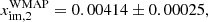 $$ \begin{aligned} x_\mathrm{im,2} ^\mathrm{WMAP}&=0.00414\pm 0.00025, \end{aligned} $$