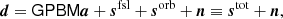 $$ \begin{aligned} \boldsymbol{d}=\mathsf {GPBM} \boldsymbol{a}+\boldsymbol{s}^{\mathrm{fsl} } + \boldsymbol{s}^{\mathrm{orb} } + \boldsymbol{n} \equiv \boldsymbol{s}^{\mathrm{tot} } + \boldsymbol{n}, \end{aligned} $$