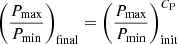 $$ \begin{aligned} \left( \frac{P_{\rm max}}{P_{\rm min}} \right)_{\rm final} = \left( \frac{P_{\rm max}}{P_{\rm min}} \right)^{C_{\rm P}}_{\rm init} \end{aligned} $$