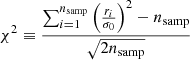 $$ \begin{aligned} \chi ^2 \equiv \frac{\sum _{i=1}^{n_\mathrm{samp} }\left(\frac{r_i}{\sigma _0}\right)^2 - n_\mathrm{samp} }{\sqrt{2n_\mathrm{samp} }}\ \end{aligned} $$