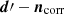 $ \boldsymbol{d}\prime-\boldsymbol{n}_{\mathrm{corr}} $