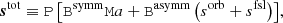 $$ \begin{aligned} \boldsymbol{s}^\mathrm{tot} \equiv \mathtt{P}\left[\mathtt{B}^{\mathrm{symm} } \mathtt{M}a + \mathtt{B}^{\mathrm{asymm} }\left(s^{\mathrm{orb} } + s^{\mathrm{fsl} }\right)\right]\!, \end{aligned} $$
