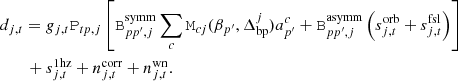 $$ \begin{aligned}&d_{j,t} = g_{j,t} \mathtt{P}_{tp,j}\left[\mathtt{B}^{\mathrm{symm} }_{pp^{\prime },j}\sum _{c} \mathtt{M}_{cj}(\beta _{p^{\prime }}, \Delta _\mathrm{bp} ^{j})a^c_{p^{\prime }} + \mathtt{B}^{\mathrm{asymm} }_{pp^{\prime },j}\left(s^{\mathrm{orb} }_{j,t} + s^{\mathrm{fsl} }_{j,t}\right)\right] \nonumber \\&\qquad + s^{\mathrm{1hz} }_{j,t} + n^{\mathrm{corr} }_{j,t} + n^{\mathrm{wn} }_{j,t}. \end{aligned} $$