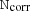 $ {\tt N}_{\mathrm{corr}} $