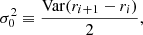 $$ \begin{aligned} \sigma _0^2 \equiv \frac{{\mathrm{Var} }(r_{i+1} - r_i)}{2}, \end{aligned} $$