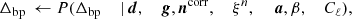 $$ \begin{aligned} \Delta _\mathrm{bp}&\,\leftarrow P(\Delta _\mathrm{bp}&\,|&\,\boldsymbol{d},&\,\boldsymbol{g},&\,\boldsymbol{n}^{\mathrm{corr} },&\,\xi ^n,&\,&\,\boldsymbol{a},&\,\beta ,&\,C_{\ell }),\end{aligned} $$