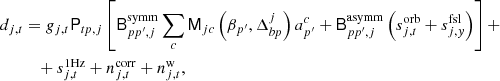 $$ \begin{aligned} \begin{aligned} d_{j,t}&= g_{j,t}\mathsf{P }_{tp,j}\left[ {\mathsf{B }}_{pp^\prime ,j}^{\mathrm{symm} } \sum _c {\mathsf{M }}_{jc}\left(\beta _{p^\prime },\Delta _{bp}^j\right) a_{p^\prime }^c +{\mathsf{B }}_{pp^\prime ,j}^{\mathrm{asymm} } \left(s_{j,t}^{\mathrm{orb} }+s_{j,{ y}}^{\mathrm{fsl} }\right)\right] + \\&\quad + s_{j,t}^{\mathrm{1Hz} } + n_{j,t}^{\mathrm{corr} }+n_{j,t}^{\mathrm{w} }, \end{aligned} \end{aligned} $$