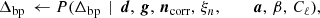 $$ \begin{aligned} {\Delta _{\mathrm{bp} }} \,\leftarrow P({\Delta _{\mathrm{bp} }}\,&\mid \,{\boldsymbol{d}}, \,{\boldsymbol{g}}, \,{\boldsymbol{n}}_{\mathrm{corr} },\,\xi _n,\quad \quad \,\,{\boldsymbol{a}}, \,\beta , \,C_{\ell }),\end{aligned} $$
