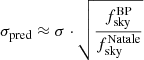 $$ \begin{aligned} \sigma _{\mathrm{pred} }&\approx \sigma \cdot \sqrt{\frac{f_{\mathrm{sky} }^{\mathrm{BP} }}{f_{\mathrm{sky} }^{\mathrm{Natale} }}} \end{aligned} $$