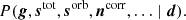 $$ \begin{aligned} P(\boldsymbol{g}, \boldsymbol{s}^{\mathrm{tot} }, \boldsymbol{s}^{\mathrm{orb} }, \boldsymbol{n}^{\mathrm{corr} }, \ldots \mid \boldsymbol{d}). \end{aligned} $$