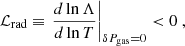 $$ \begin{aligned} \mathcal{L} _{\rm rad} \equiv \left. \frac{d \ln \Lambda }{d \ln T} \right|_{\delta P_{\rm gas} = 0} < 0 \ , \end{aligned} $$