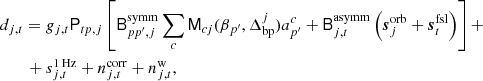 $$ \begin{aligned}&d_{j,t} = g_{j,t}\mathsf P _{tp,j}\left[\mathsf B ^{\mathrm{symm} }_{pp^{\prime },j}\sum _{c} \mathsf M _{cj}(\beta _{p^{\prime }}, \Delta _{\mathrm{bp}}^{j})a^c_{p^{\prime }} + \mathsf B ^{\mathrm{asymm} }_{j,t}\left(\boldsymbol{s}^{\mathrm{orb} }_{j} + \boldsymbol{s}^{\mathrm{fsl} }_{t}\right)\right] + \nonumber \\&\qquad + s^\mathrm{1\,Hz }_{j,t} + n^{\mathrm{corr} }_{j,t} + n^{\mathrm{w} }_{j,t}, \end{aligned} $$