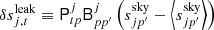 $$ \begin{aligned} \delta s^{\mathrm{leak} }_{j, t} \equiv \mathsf P ^{j}_{tp}\mathsf B _{pp^{\prime }}^j\left(s^{\mathrm{sky} }_{jp^{\prime }} - \left < s^{\mathrm{sky} }_{jp^{\prime }}\right>\right) \end{aligned} $$