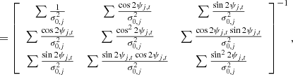 $$ \begin{aligned}&\quad = \left[\begin{array}{ccc} \sum \frac{1}{\sigma _{0,j}^2}&\sum \frac{\cos 2\psi _{j,t}}{\sigma _{0,j}^2}&\sum \frac{\sin 2\psi _{j,t}}{\sigma _{0,j}^2} \\ \sum \frac{\cos 2\psi _{j,t}}{\sigma _{0,j}^2}&\sum \frac{\cos ^2 2\psi _{j,t}}{\sigma _{0,j}^2}&\sum \frac{\cos 2\psi _{j,t} \sin 2\psi _{j,t}}{\sigma _{0,j}^2} \\ \sum \frac{\sin 2\psi _{j,t}}{\sigma _{0,j}^2}&\sum \frac{\sin 2\psi _{j,t} \cos 2\psi _{j,t}}{\sigma _{0,j}^2}&\sum \frac{\sin ^2 2\psi _{j,t}}{\sigma _{0,j}^2} \end{array}\right]^{-1}, \end{aligned} $$