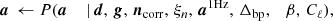 $$ \begin{aligned} {\boldsymbol{a}}&\,\leftarrow P({\boldsymbol{a}}&\,\mid&\,{\boldsymbol{d}}, \,{\boldsymbol{g}}, \,{\boldsymbol{n}}_{\mathrm{corr} }, \,\xi _n, \,{\boldsymbol{a}}^{\mathrm{1Hz} }, \,{\Delta _{\mathrm{bp} }},\quad \beta ,\,C_{\ell }), \end{aligned} $$