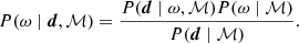 $$ \begin{aligned} P(\omega \mid {\boldsymbol{d}}, \mathcal{M} ) = \frac{P({\boldsymbol{d}}\mid \omega , \mathcal{M} )P(\omega \mid \mathcal{M} )}{P({\boldsymbol{d}}\mid \mathcal{M} )} . \end{aligned} $$