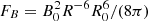 $ F_{B} = B_0^2R^{-6}R_0^6/(8\pi) $