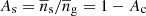 $ A_{\mathrm{s}} = \overline{n}_{\mathrm{s}}/\overline{n}_{\mathrm{g}} = 1 - A_{\mathrm{c}} $