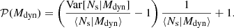 $$ \begin{aligned} \mathcal{P} (M_{\mathrm{dyn} }) = \left( \frac{\mathrm{Var} [N_{\mathrm{s} }\vert M_{\mathrm{dyn} }]}{\langle N_{\mathrm{s} }\vert M_{\mathrm{dyn} } \rangle } - 1 \right) \frac{1}{\langle N_{\mathrm{s} }\vert M_{\mathrm{dyn} } \rangle } + 1. \end{aligned} $$