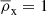 $ \overline{\rho}_{\mathrm{x}} = 1 $