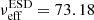 $ \nu^{\mathrm{ESD}}_{\mathrm{eff}}=73.18 $