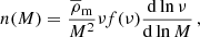 $$ \begin{aligned} n(M) = \frac{\overline{\rho }_{\mathrm{m} }}{M^{2}} \nu f(\nu ) \frac{\mathrm{d} \ln \nu }{\mathrm{d} \ln M}\,, \end{aligned} $$