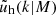 $ \tilde{u}_{\mathrm{h}}(k \vert M) $