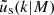 $ \tilde{u}_{\mathrm{s}}(k \vert M) $