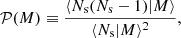 $$ \begin{aligned} \mathcal{P} (M) \equiv {\langle N_{\mathrm{s} }(N_{\mathrm{s} } - 1) \vert M \rangle \over \langle N_{\mathrm{s} } \vert M \rangle ^{2}}, \end{aligned} $$