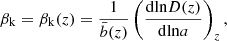 $$ \begin{aligned} \beta _{\mathrm{k} }= \beta _{\mathrm{k} }(z) = {1 \over \bar{b}(z)} \left({\mathrm{d} {\mathrm{ln} } D(z) \over \mathrm{d} {\mathrm{ln} } a}\right)_z ,\end{aligned} $$