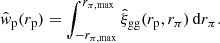 $$ \begin{aligned} \hat{w}_{\mathrm{p} }(r_{\mathrm{p} }) = \int ^{r_{\pi , \mathrm{max} }}_{-r_{\pi , \mathrm{max} }} \hat{\xi }_{\mathrm{gg} }(r_{\mathrm{p} },r_{\pi }) \, \mathrm{d} r_{\pi }. \end{aligned} $$