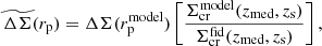 $$ \begin{aligned} \widetilde{\Delta \Sigma }(r_{\mathrm{p} }) = \Delta \Sigma (r_{\mathrm{p} }^{\mathrm{model} }) \left[ \frac{\Sigma _{\mathrm{cr} }^{\mathrm{model} }(z_{\mathrm{med} }, z_{\mathrm{s} })}{\Sigma _{\mathrm{cr} }^{\mathrm{fid} }(z_{\mathrm{med} }, z_{\mathrm{s} })} \right], \end{aligned} $$