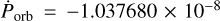 ${{\dot P}_{{\rm{orb}}}} = - 1.037680 \times {10^{ - 8}}$