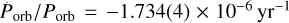 ${{{{\dot P}_{{\rm{orb}}}}} \mathord{\left/ {\vphantom {{{{\dot P}_{{\rm{orb}}}}} {{P_{{\rm{orb}}}} = - 1.734\left( 4 \right) \times {{10}^{ - 6}}{\rm{y}}{{\rm{r}}^{ - 1}}}}} \right. \kern-\nulldelimiterspace} {{P_{{\rm{orb}}}} = - 1.734\left( 4 \right) \times {{10}^{ - 6}}{\rm{y}}{{\rm{r}}^{ - 1}}}}$
