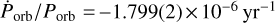 ${{{{\dot P}_{{\rm{orb}}}}} \mathord{\left/ {\vphantom {{{{\dot P}_{{\rm{orb}}}}} {{P_{{\rm{orb}}}} = - 1.799\left( 2 \right) \times {{10}^{ - 6}}{\rm{y}}{{\rm{r}}^{ - 1}}}}} \right. \kern-\nulldelimiterspace} {{P_{{\rm{orb}}}} = - 1.799\left( 2 \right) \times {{10}^{ - 6}}{\rm{y}}{{\rm{r}}^{ - 1}}}}$