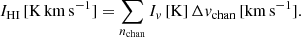 $$ \begin{aligned} I_{\rm HI} \, [\mathrm{K \, km \, s}^{-1}] = \sum _{n_{\rm chan}} I_{ v} \, [\mathrm{K}] \, \Delta { v}_{\rm chan} \, [\mathrm{km \, s}^{-1}]. \end{aligned} $$
