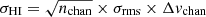 $ \sigma_{\mathrm{HI}} = \sqrt{n_{\mathrm{chan}}} \times \sigma_{\mathrm{rms}} \times \Delta \mathit{v}_{\mathrm{chan}} $