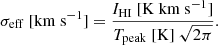 $$ \begin{aligned} \sigma _{\mathrm{eff} }~[\mathrm{km~s} ^{-1}]= \frac{\textit{I}_{\mathrm{HI} }~[\mathrm{K~km~s} ^{-1}]}{T_{\rm peak}~\mathrm{[K]} ~\sqrt{2 \pi }}. \end{aligned} $$