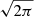 $ \sqrt{2 \pi} $