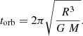 $$ \begin{aligned} t_{\rm orb} = 2\pi \sqrt{\frac{R^3}{G~M}}. \end{aligned} $$