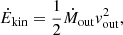 $$ \begin{aligned} \dot{E}_\mathrm{kin}&= \frac{1}{2} \dot{M}_\mathrm{out} v_\mathrm{out} ^2 , \end{aligned} $$