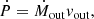 $$ \begin{aligned} \dot{P}&= \dot{M}_\mathrm{out} v_\mathrm{out} ,\end{aligned} $$