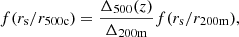 $$ \begin{aligned}&f({r_{\rm s}}/r_{500\mathrm{c}}) = \frac{\Delta _{500}(z)}{\Delta _{200\mathrm{m}}}f({r_{\rm s}}/r_{200\mathrm{m}}), \end{aligned} $$